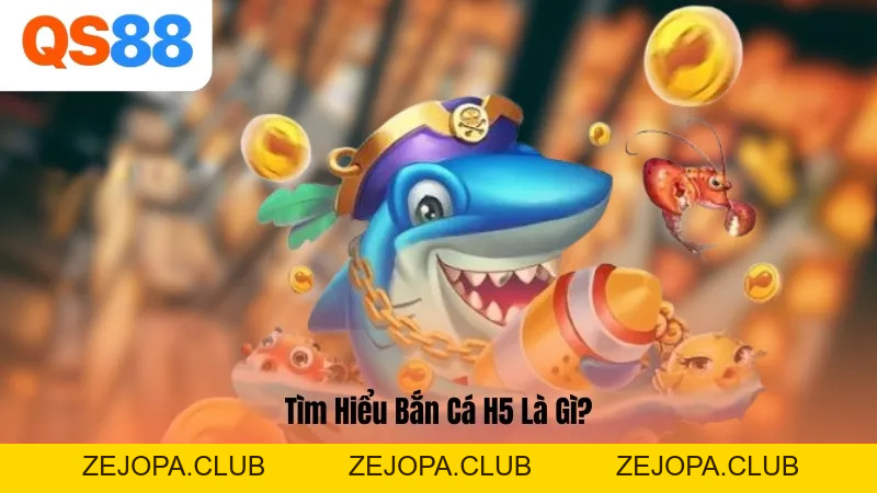 Bắn Cá H5 – Trải Nghiệm Săn Cá Online Phong Cách Mới Trên QS88 - ZEJOPA