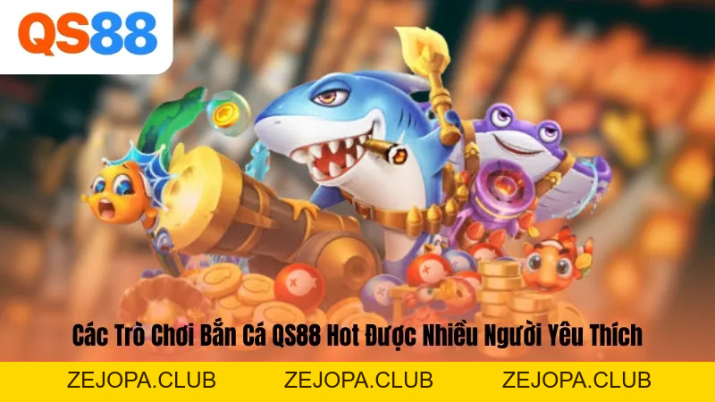 Bắn Cá QS88 – Hóa Thân Ngư Thủ Khám Phá Đại Dương Bao La - ZEJOPA