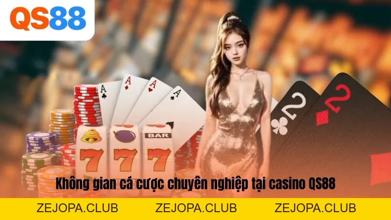Casino QS88 - Sảnh Cược Đỏ Đen Online Đẳng Cấp Thượng Lưu - ZEJOPA