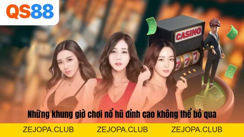 Những Khung Giờ Chơi Nổ Hũ Nào Chắc Thắng 100% Tại QS88? - ZEJOPA