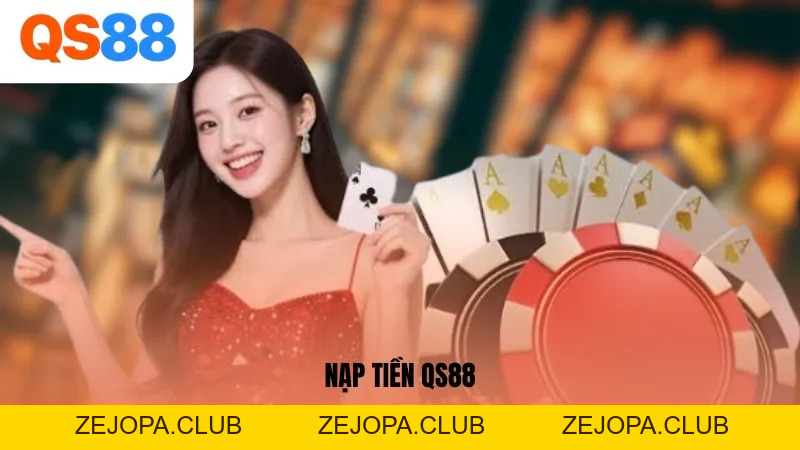 Nạp Tiền QS88 - Giao Dịch Đảm Bảo An Toàn Minh Bạch - ZEJOPA