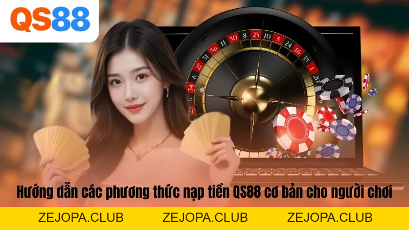 Nạp Tiền QS88 - Giao Dịch Đảm Bảo An Toàn Minh Bạch - ZEJOPA