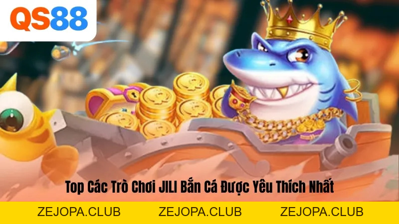 JILI Bắn Cá – Sân Chơi Đổi Thưởng Top 1 Tại Nhà Cái QS88 - ZEJOPA