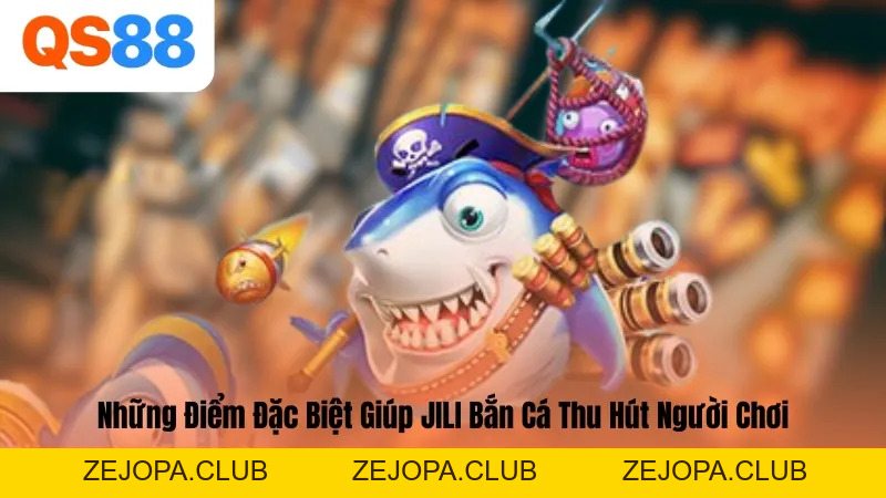 JILI Bắn Cá – Sân Chơi Đổi Thưởng Top 1 Tại Nhà Cái QS88 - ZEJOPA