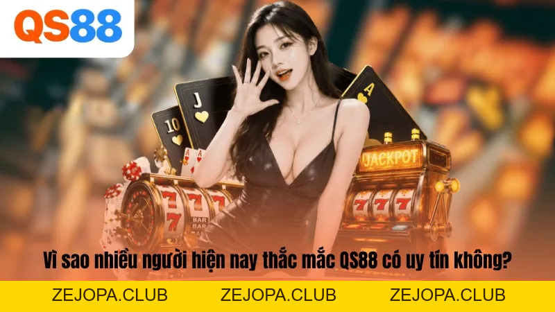 Giải Đáp: QS88 Có Uy Tín Không? Sự Thật Về Nhà Cái Cá Cược Top 1 - ZEJOPA